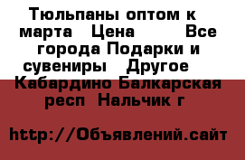 Тюльпаны оптом к 8 марта › Цена ­ 33 - Все города Подарки и сувениры » Другое   . Кабардино-Балкарская респ.,Нальчик г.